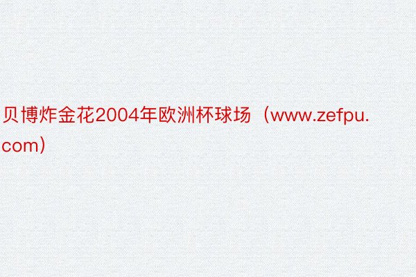 贝博炸金花2004年欧洲杯球场（www.zefpu.com）