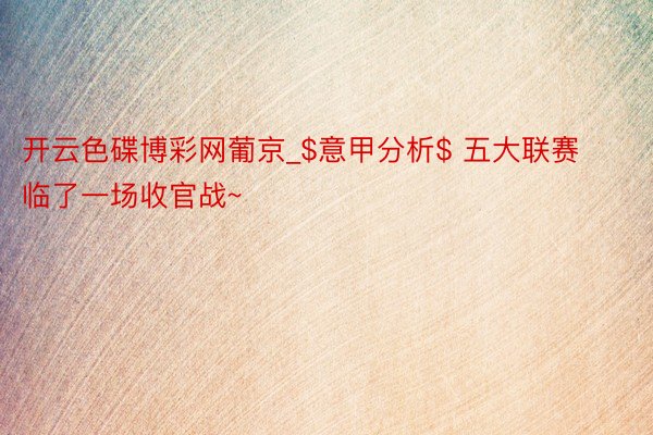 开云色碟博彩网葡京_$意甲分析$ 五大联赛临了一场收官战~