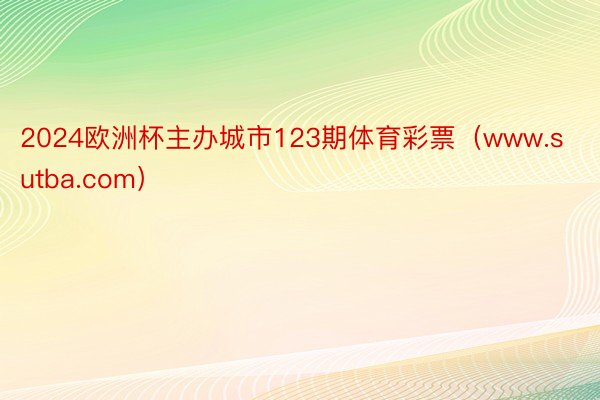 2024欧洲杯主办城市123期体育彩票(www.sutba.com)