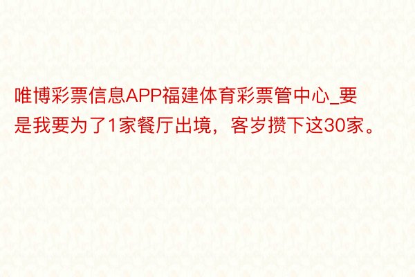 唯博彩票信息APP福建体育彩票管中心_要是我要为了1家餐厅出境，客岁攒下这30家。